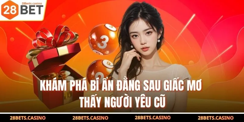 Mơ Thấy Người Yêu Cũ – Giải Mã Con Số Vàng Trúng Lớn 2 Khám phá bí ẩn đằng sau giấc mơ thấy người yêu cũ