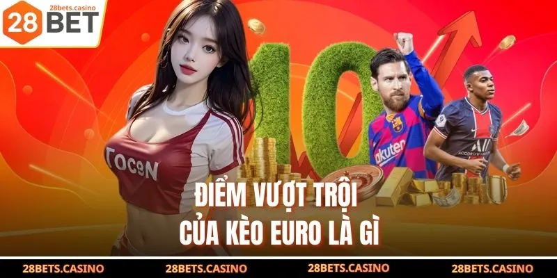 Kèo Euro Là Gì? Tất Tần Tật Thông Tin Hội Viên Cần Biết Rõ 3 Điểm vượt trội của kèo Euro là gì