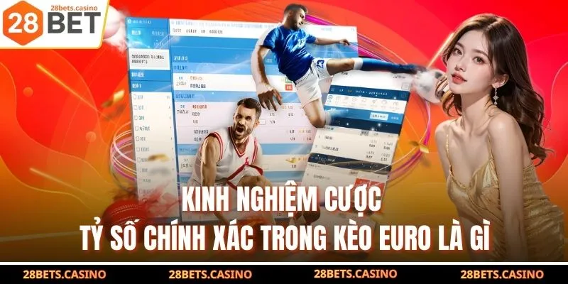 Kèo Euro Là Gì? Tất Tần Tật Thông Tin Hội Viên Cần Biết Rõ 4 Kinh nghiệm cược tỷ số chính xác trong kèo Euro là gì